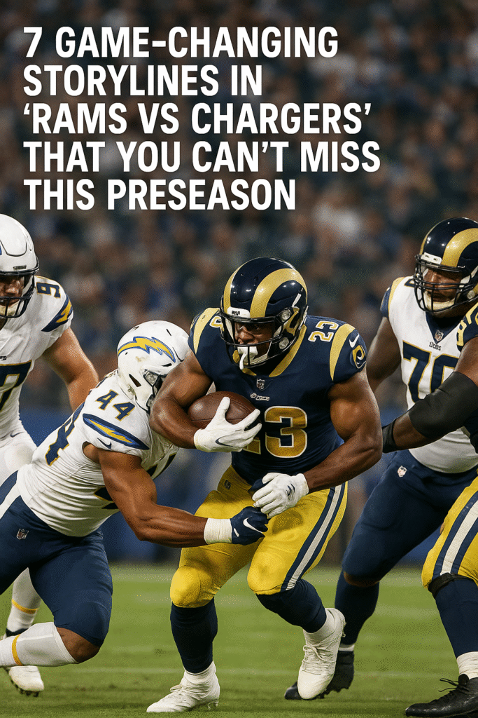 7 Game-Changing Storylines in “Rams vs Chargers” That You Can’t Miss This Preseason