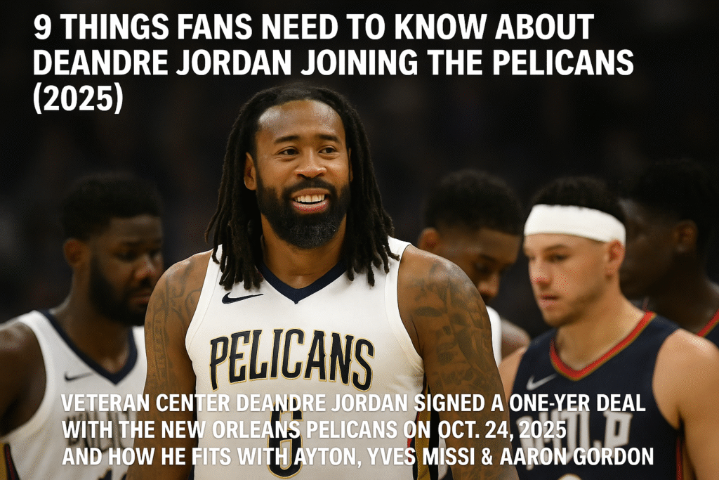 9 Things Fans Need to Know About DeAndre Jordan Joining the Pelicans (2025) — Stats, Contract, Career Earnings, and How He Fits with Ayton, Yves Missi & Aaron Gordon